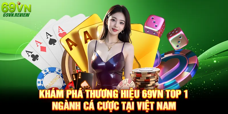 Khám phá thương hiệu 69VN TOP 1 ngành cá cược tại việt nam